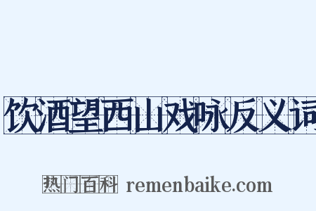 饮酒望西山戏咏反义词是什么意思的图片